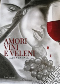 Amori vini e veleni. Vol. 2 libro di La Sala Laura