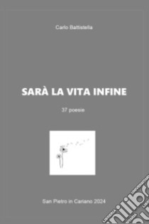 Sarà la vita infine libro di Battistella Carlo