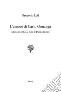 L'amore di Carlo Gonzaga libro di Leti Gregorio