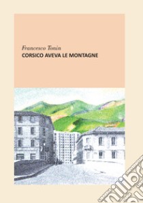 Corsico aveva le montagne libro di Tonin Francesco