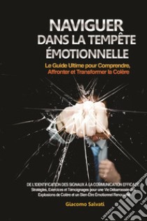 Naviguer dans la Tempête Émotionnelle. Le Guide Ultime pour Comprendre, Affronter et Transformer la Colère libro di Salvati Giacomo