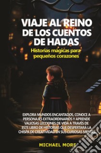 Viaje al reino de los cuentos de hadas: historias mágicas para pequeños corazones libro di More Michael