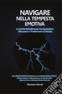 Navigare nella tempesta emotiva. La guida definitiva per comprendere, affrontare e trasformare la rabbia libro di Salvati Giacomo