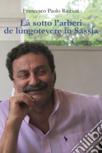 Là sotto l'arberi de lungotevere in Sassia libro di Ricciuti Francesco Paolo