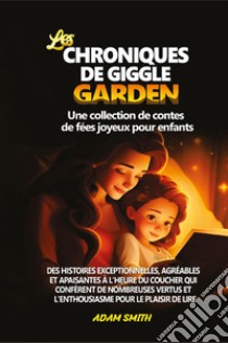 Les chroniques de giggle garden. Une collection de contes de fées joyeux pour enfants. libro di Smith Adam