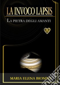 La invoco lapsis. La pietra degli amanti libro di Biondo Maria Elena