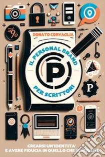 Il personal brand per scrittori. Crearsi un'identità e avere fiducia in quello che scriviamo libro di Corvaglia Donato