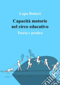 Capacità motorie nel circo educativo. Teoria e pratica libro di Botteri Lapo