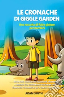 Le cronache di giggle garden. Una raccolta di fiabe gioiose per bambini libro di Smith Adam