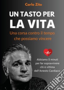 Un tasto per la vita. Una corsa contro il tempo che possiamo vincere libro di Zito Carlo