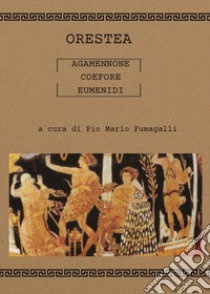 Orestea. Agamennone-Coefore-Eumenidi libro di Fumagalli P. M. (cur.)