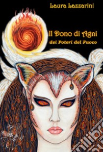 Il dono di Agni. Dei poteri del fuoco libro di Lazzarini Laura