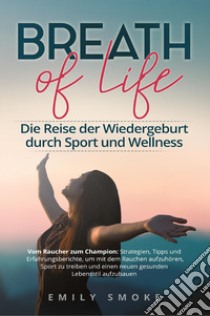 Breath of life. Die Reise der Wiedergeburt durch Sport und Wellness libro di Smoke Emily