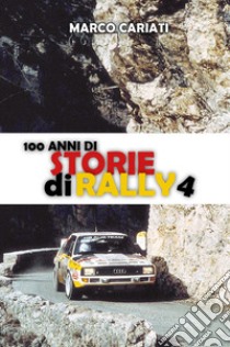 100 anni di storie di rally. Vol. 4 libro di Cariati Marco