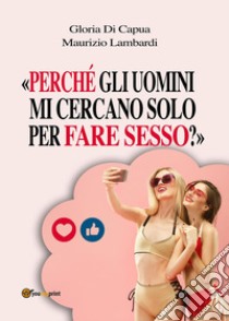 «Perché gli uomini mi cercano solo per fare sesso?» libro di Lambardi Maurizio; Di Capua Gloria