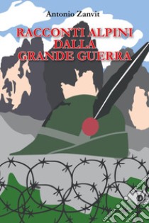 Racconti alpini dalla Grande Guerra libro di Zanvit Antonio