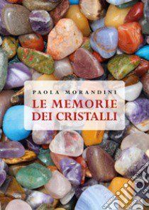 Le memorie dei cristalli libro di Morandini Paola