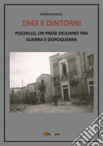 1943 e dintorni. Pozzallo, un paese siciliano tra guerra e dopoguerra libro di La Fauci Filippo