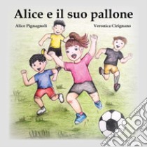 Alice e il suo pallone libro di Pignagnoli Alice; Cirignano Veronica