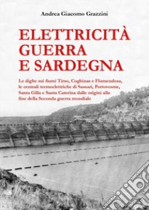 Elettricità guerra e Sardegna libro di Grazzini Andrea Giacomo