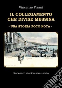 Il collegamento che divise Messina. Una storia poco nota libro di Pisani Vincenzo