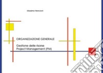 Organizzazione generale. Gestione delle risorse. Project Management (PM) libro di Nencioni Massimo