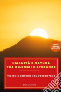 Umanità e natura tra dilemmi e speranze. Vivere in armonia con l'ecosistema libro di Fuoco Bruno Enrico Giuliano