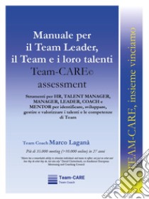 Manuale per il team leader, il team e i loro talenti. Team-CARE assessment libro di Laganà Marco