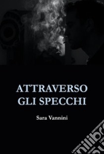 Attraverso gli specchi libro di Vannini Sara