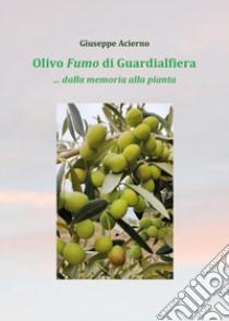 Olivo fumo di Guardialfiera... Dalla memoria della pianta libro di Acierno Giuseppe