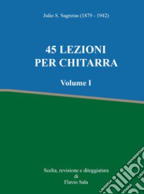 45 lezioni per chitarra. Vol. 1 libro di Sagreras Julio S.; Sala F. (cur.)