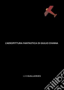 L'aeropittura fantastica di Giulio D'Anna libro di Scudiero M. (cur.)