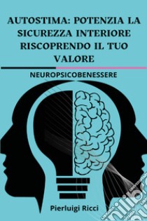 Autostima: potenzia la sicurezza interiore riscoprendo il tuo valore libro di Ricci Pierluigi