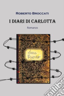 I diari di Carlotta libro di Broccati Roberto