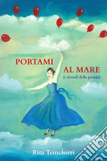 Portami al mare (i ricordi della pineta) libro di Trinchieri Rita