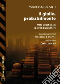 Il giallo, probabilmente. Otto piccoli saggi in cerca di un genere libro di Smocovich Mauro