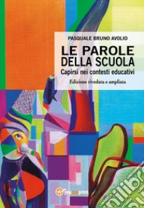 Le parole della scuola. Capirsi nei contesti educativi libro di Avolio Pasquale Bruno