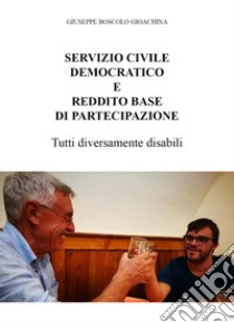 Servizio civile democratico e reddito base di partecipazione. Tutti diversamente disabili libro di Boscolo Gioachina Giuseppe