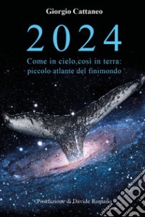 2024. Come in cielo, così in terra: piccolo atlante del finimondo libro di Cattaneo Giorgio