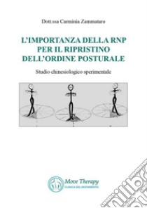 L'importanza della RNP per il ripristino dell'ordine posturale. Studio chinesiologico sperimentale libro di Zammataro Carminia