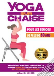 Yoga sur chaise. Pour les seniors de plus de 60 ans libro di Kincer Adam D.