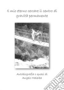 Il mio eterno cercare il centro di gravità permanente libro di Malerba Angelo