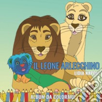 Il leone Arlecchino. Album da colorare. Ediz. illustrata libro di Napoli Lidia