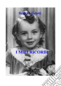 I miei ricordi libro di Celotti Beatrice