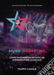 Music marketing. Come passare da artista ad imprenditore musicale libro di Canale Filippo