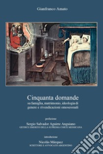 Cinquanta domande su famiglia, matrimonio, ideologia di genere e rivendicazioni omosessuali libro di Amato Gianfranco