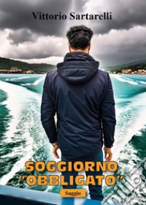 Soggiorno «obbligato» libro di Sartarelli Vittorio