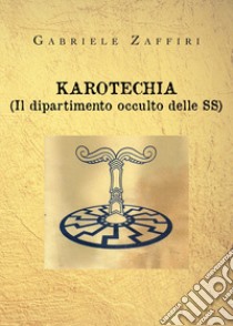 Karotechia. (Il dipartimento occulto delle SS) libro di Zaffiri Gabriele