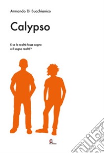 Calypso. E se la realtà fosse sogno e il sogno realtà? libro di Di Bucchianico Armando