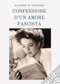 Confessione d'un amore fascista libro di Di Stefano Valerio